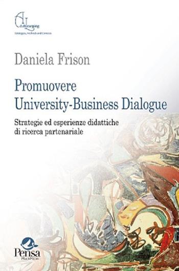 Promuovere university-business dialogue. Strategie ed esperienze didattiche di ricerca partenariale - Daniela Frison - Libro Pensa Multimedia 2015 | Libraccio.it