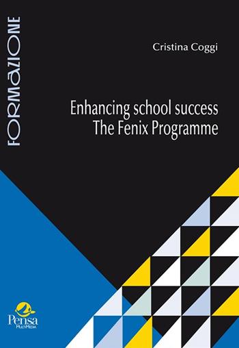 Enhancing school success. The fenix programme - Cristina Coggi - Libro Pensa Multimedia 2015, Formazione | Libraccio.it