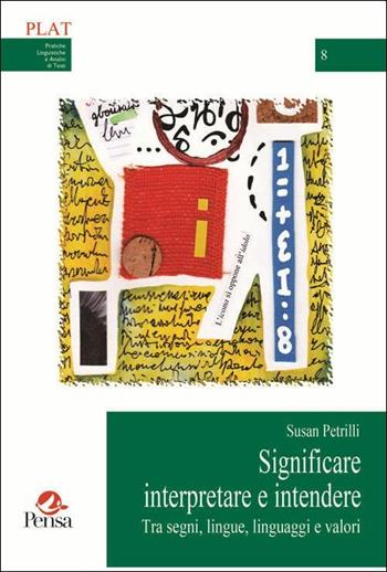 Significare interpretare e intendere. Tra segni, lingue, linguaggi e valori - Susan Petrilli - Libro Pensa Multimedia 2019, Plat | Libraccio.it
