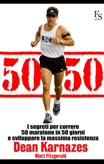 50/50. I segreti per correre 50 maratone in 50 giorni e sviluppare la massima resistenza - Dean Karnazes - Libro FerrariSinibaldi 2015 | Libraccio.it