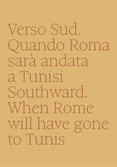Verso sud. Quando Roma sarà andata a Tunisi-Southward. When Rome will have gone to Tunis