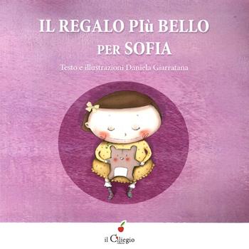 Il regalo più bello per Sofia - Daniela Giarratana - Libro Il Ciliegio 2013, Dai 3 ai 6 anni | Libraccio.it
