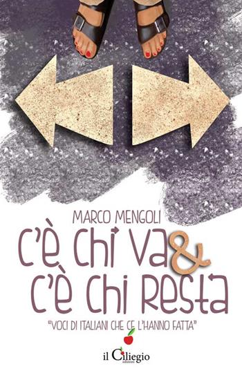 C'è chi va & c'è chi resta. Voci di italiani che c'è l'hanno fatta - Marco Mengoli - Libro Il Ciliegio 2015, Saggi | Libraccio.it