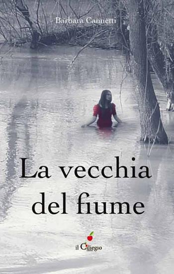 La vecchia del fiume - Barbara Cannetti - Libro Il Ciliegio 2015, Narrativa | Libraccio.it