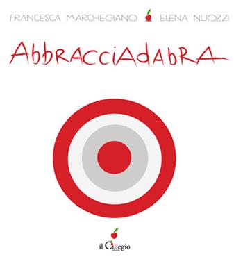 Abbracciadabra - Francesca Marchegiano - Libro Il Ciliegio 2015, Dai 6 ai 99 anni | Libraccio.it