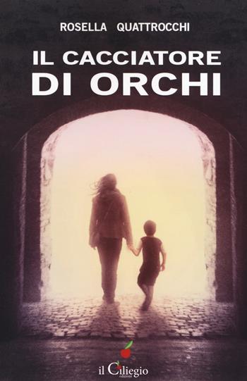 Il cacciatore di orchi - Rosella Quattrocchi - Libro Il Ciliegio 2019, Narrativa | Libraccio.it