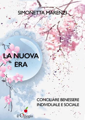 La nuova era. Conciliare benessere individuale e sociale - Simonetta Marenzi - Libro Il Ciliegio 2023, Saggi | Libraccio.it
