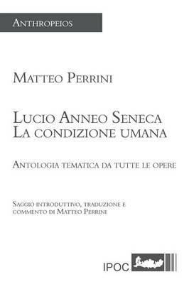 La condizione umana. Antologia tematica da tutte le opere - Lucio Anneo Seneca - Libro Ipoc 2012, Filosofia | Libraccio.it