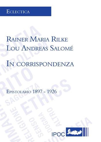 In corrispondenza. Epistolario 1897-1926 - Rainer Maria Rilke, Lou Andreas-Salomé - Libro Ipoc 2014, Eclectica | Libraccio.it