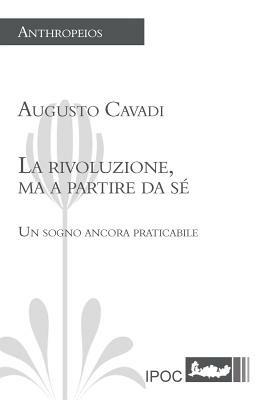 La rivoluzione a partire da sé. Un sogno ancora praticabile - Augusto Cavadi - Libro Ipoc 2014, Anthropeios | Libraccio.it