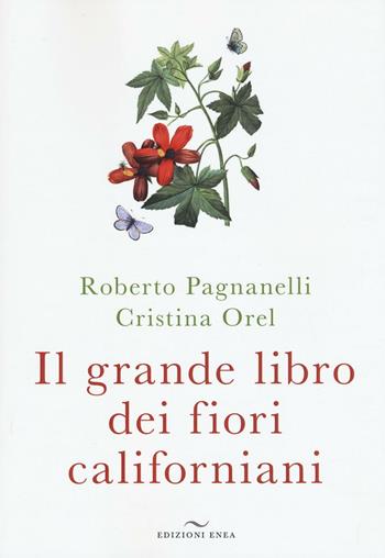 Il grande libro dei fiori californiani - Roberto Pagnanelli, Cristina Orel - Libro Enea Edizioni 2016, Fare naturopatia | Libraccio.it