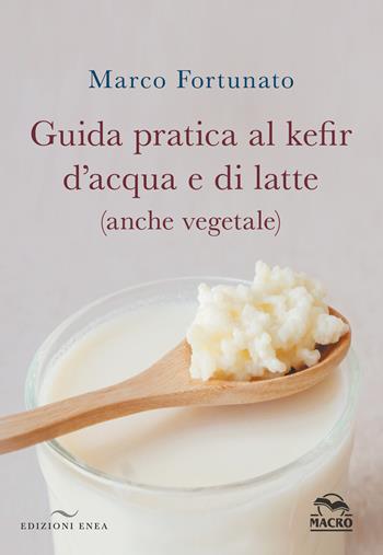 Guida pratica al kefir d'acqua e di latte (anche vegetale) - Marco Fortunato - Libro Enea Edizioni 2024 | Libraccio.it