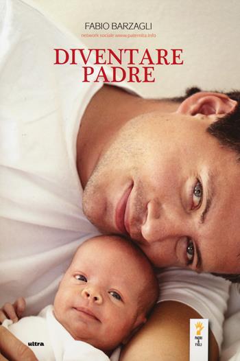Diventare padre - Fabio Barzagli - Libro Ultra 2014, Padri & figli | Libraccio.it