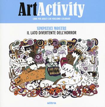 Art activity. Simpatici mostri. Il lato divertente dell'horror  - Libro Ultra 2016 | Libraccio.it