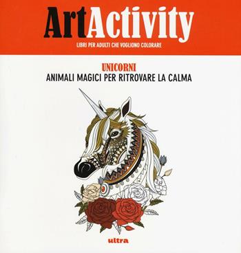 Art activity. Unicorni. Animali magici per ritrovare la calma. Ediz. illustrata  - Libro Ultra 2017 | Libraccio.it