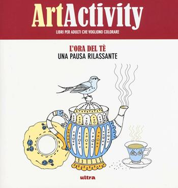 Art activity. Ora del tè. Una pausa rilassante. Ediz. illustrata  - Libro Ultra 2017 | Libraccio.it