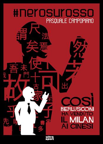 #nerosurosso. Così Berlusconi ha venduto il Milan ai cinesi - Pasquale Campopiano - Libro Ultra 2017, Ultra sport | Libraccio.it