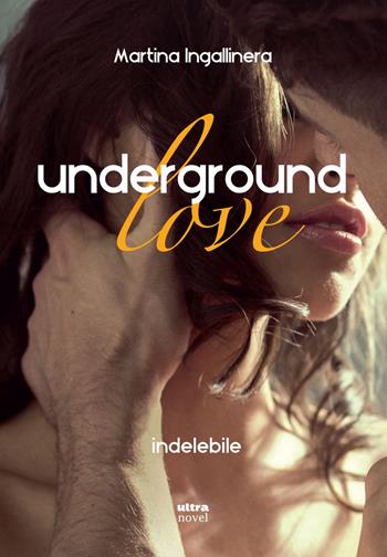 Underground love. Indelebile - Martina Ingallinera - Libro Ultra 2018, Ultra Novel | Libraccio.it