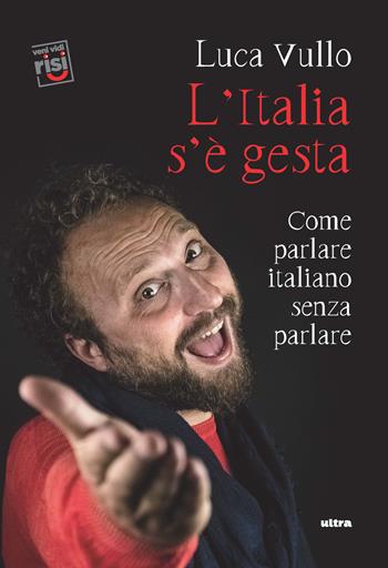 L'Italia s'è gesta. Come parlare italiano senza parlare - Luca Vullo - Libro Ultra 2019, Veni vidi risi | Libraccio.it