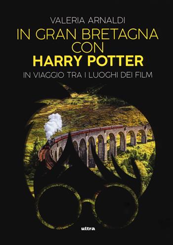 In Gran Bretagna con Harry Potter. In viaggio tra i luoghi dei film - Valeria Arnaldi - Libro Ultra 2019 | Libraccio.it
