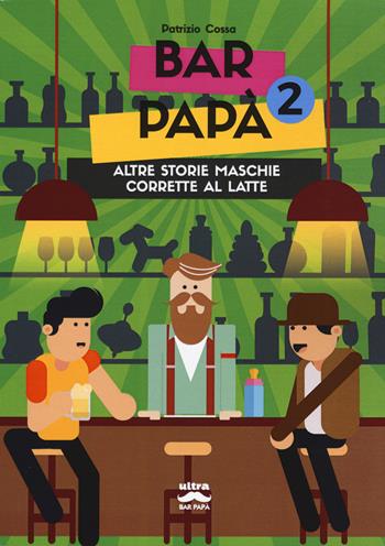 Bar papà. Altre storie maschie corrette al latte. Vol. 2 - Patrizio Cossa - Libro Ultra 2020 | Libraccio.it