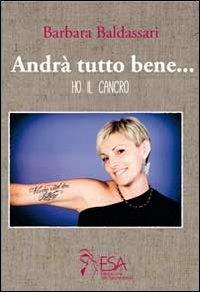Andrà tutto bene... Ho il cancro - Barbara Baldassari - Libro Serra Tarantola 2013 | Libraccio.it
