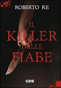 Il killer delle fiabe - Roberto Re - Libro GDS 2013, Aktoris | Libraccio.it