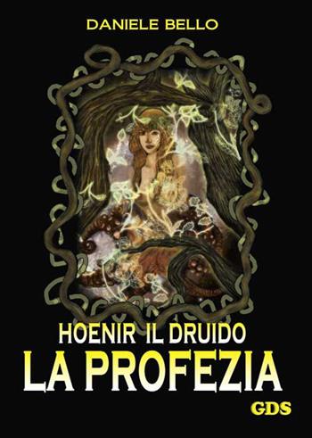 La profezia. Hoenir il druido - Daniele Bello - Libro GDS 2015, Aktoris | Libraccio.it