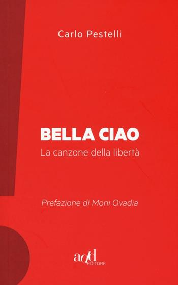 Bella ciao. La canzone della libertà - Carlo Pestelli - Libro ADD Editore 2016, Esclamativi | Libraccio.it