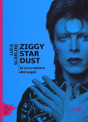 Ziggy Stardust. La vera natura dei sogni - Luca Scarlini - Libro ADD Editore 2016, Incendi | Libraccio.it