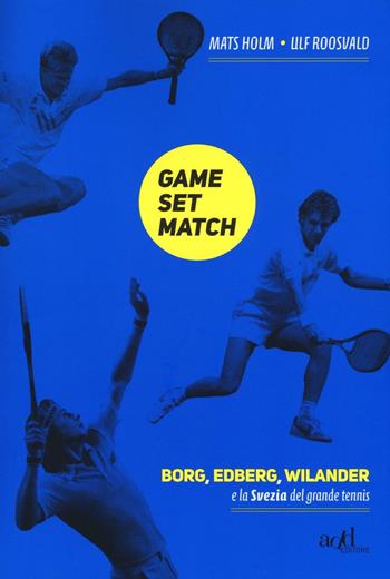 Game set match. Borg, Edberg, Wilander e la Svezia del grande tennis - Ulf Roosvald, Mats Holm - Libro ADD Editore 2016, Sport | Libraccio.it