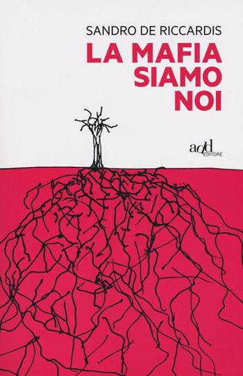 La mafia siamo noi - Sandro De Riccardis - Libro ADD Editore 2017 | Libraccio.it