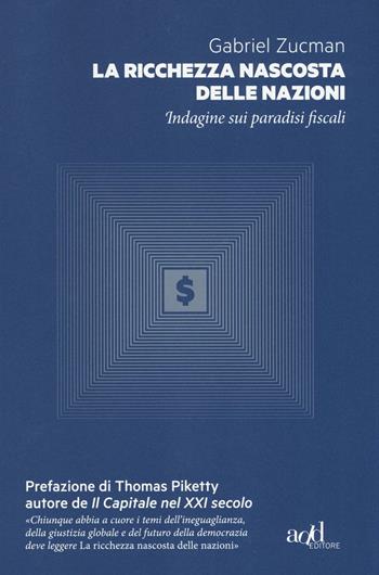 La ricchezza nascosta delle nazioni. Indagine sui paradisi fiscali - Gabriel Zucman - Libro ADD Editore 2017 | Libraccio.it