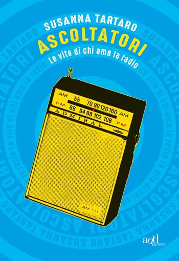 Ascoltatori. Le vite di chi ama la radio - Susanna Tartaro - Libro ADD Editore 2019, Saggi | Libraccio.it