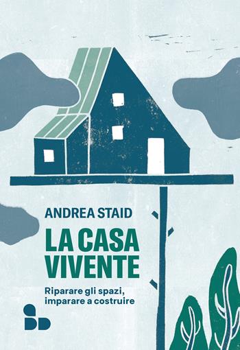 La casa vivente. Riparare gli spazi, imparare a costruire - Andrea Staid - Libro ADD Editore 2021, Saggi | Libraccio.it