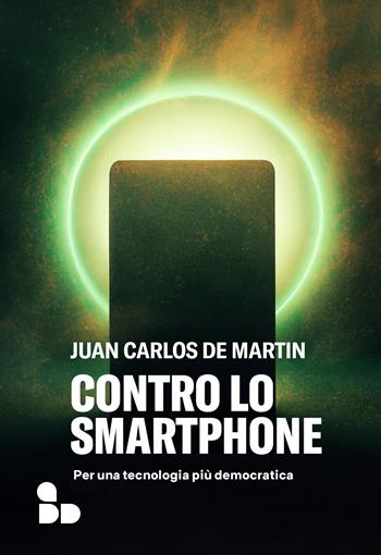 Contro lo smartphone. Per una tecnologia più democratica - Juan Carlos De Martin - Libro ADD Editore 2023, Saggi | Libraccio.it