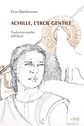 Achille, l'eroe gentile. Traduzioni inedite dall'Illiade