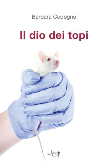 Il dio dei topi - Barbara Codogno - Libro CLEUP 2016, Narrativa | Libraccio.it