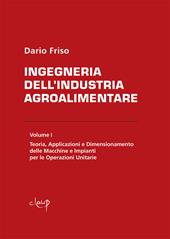 Ingegneria dell'industria agroalimentare. Vol. 1: Teoria, applicazioni e dimensionamento delle macchine e impianti per le operazioni unitarie.