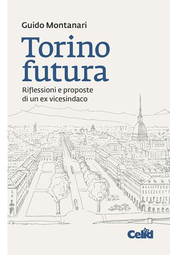 Torino futura. Riflessioni e proposte di un ex vicesindaco - Guido Montanari - Libro CELID 2021 | Libraccio.it
