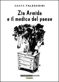 Zia Armida e il medico del paese - Agata Faleschini - Libro Sensoinverso Edizioni 2014, OroArgento | Libraccio.it