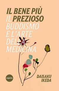 Il bene più prezioso - Daisaku Ikeda - Libro Esperia 2000, Lineamenti | Libraccio.it