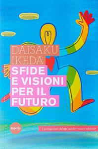 Sfide e visioni per il futuro. Protagonisti del XXI secolo - Daisaku Ikeda - Libro Esperia 2014, Lineamenti | Libraccio.it