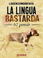   La lingua bastarda. 67 poesie