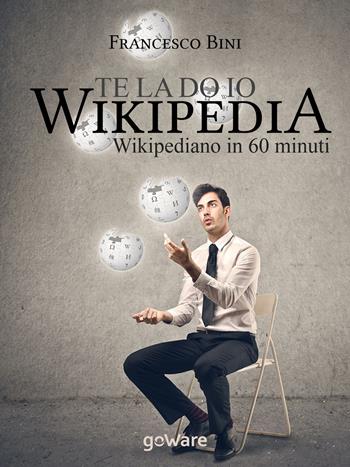 Te la do io Wikipedia. Wikipediano in 60 minuti - Francesco Bini - Libro goWare 2014, Digitalissimo | Libraccio.it