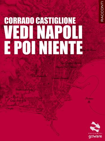 Vedi Napoli e poi niente - Corrado Castiglione - Libro goWare 2014, Pesci rossi | Libraccio.it