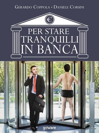 Per stare tranquilli in banca - Gerardo Coppola, Daniele Corsini - Libro goWare 2017, Economia e finanza | Libraccio.it