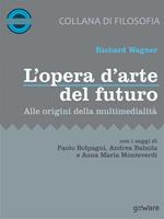   L'opera d'arte del futuro. Alle origini della multimedialit&agrave;
