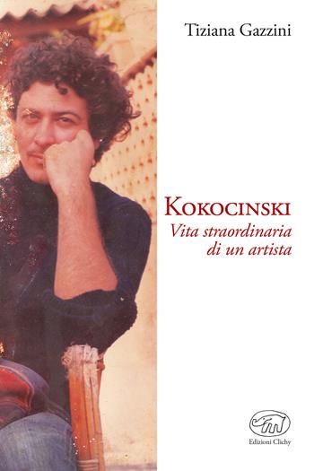 Kokocinski. Vita straordinaria di un artista - Tiziana Gazzini - Libro Edizioni Clichy 2017, Bateau-Lavoir | Libraccio.it