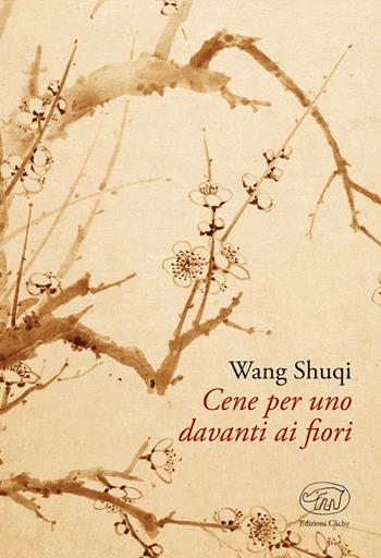Cene per uno davanti ai fiori - Shuqi Wang - Libro Edizioni Clichy 2019 | Libraccio.it